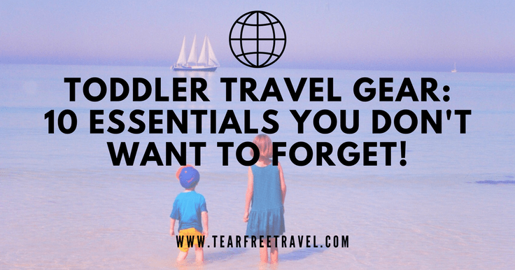 Toddler Travel Gear: 10 essentials you don't want to forget!